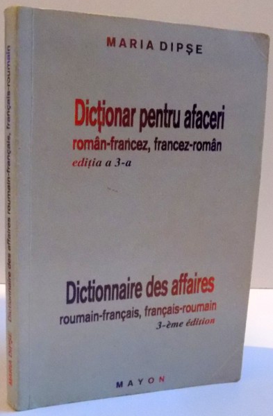 DICTIONAR PENTRU AFACERI ROMAN - FRANCEZ , FRANCEZ - ROMAN , EDITIA A 3-A , 2000