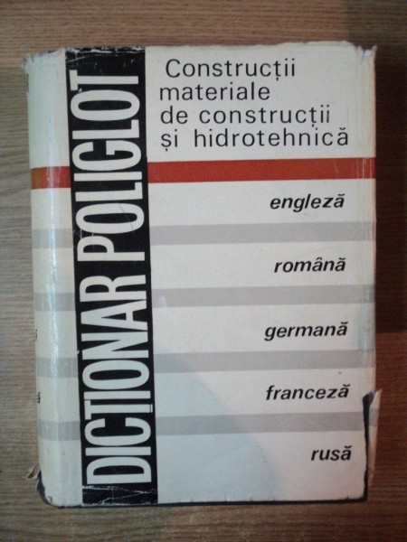 DICTIONAR POLIGLOT ,CONSTRUCTII MATERIALE DE CONSTRUCTII SI HIDROTEHNICA ( ENGLEZA , ROMANA , GERMANA , FRANCEZA , RUSA ) de DUMITRU DUMITRESCU , Bucuresti 1979