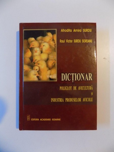 DICTIONAR POLIGLOT DE AVICULTURA SI INDUSTRIA PRODUSELOR AVICOLE de AFRODITA AMIRA SURDU , RAUL VICTOR SURDU SOREANU , 2009