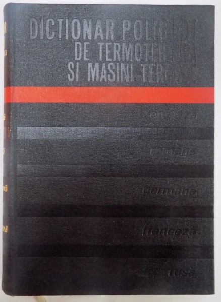 DICTIONAR POLIGLOT DE TERMOTEHNICA SI MASINI TERMICE , ENGLEZA , ROMANA , GERMANA , FRANCEZA , RUSA de BAZIL POPA , 1975