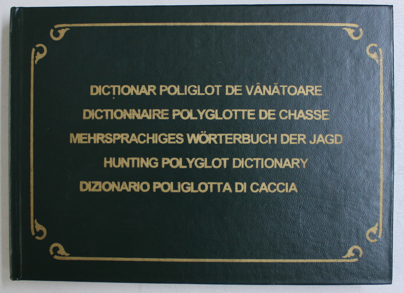 DICTIONAR POLIGLOT DE VANATOARE - ROMAN - FRANCEZ - GERMAN - ENGLEZ - ITALIAN , coordonator NECULAI SELARU , 2004