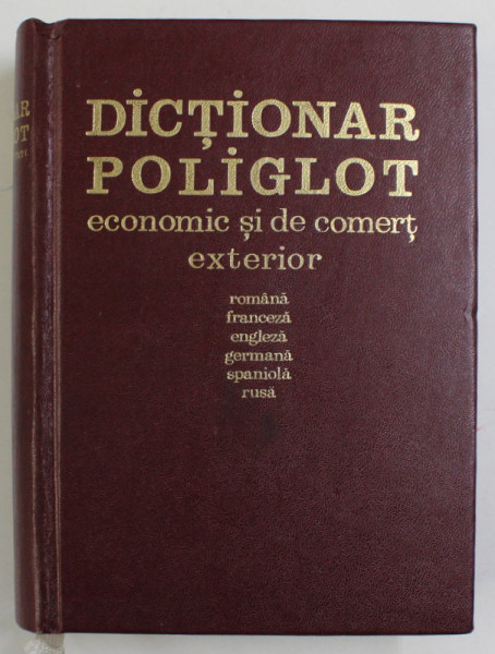 DICTIONAR POLIGLOT ECONOMIC SI DE COMERT EXTERIOR (ROMANA,FRANCEZA,ENGLEZA,GERMANA,SPANIOLA,RUSA), MINISTERUL COMERTULUI EXTERIOR  1970