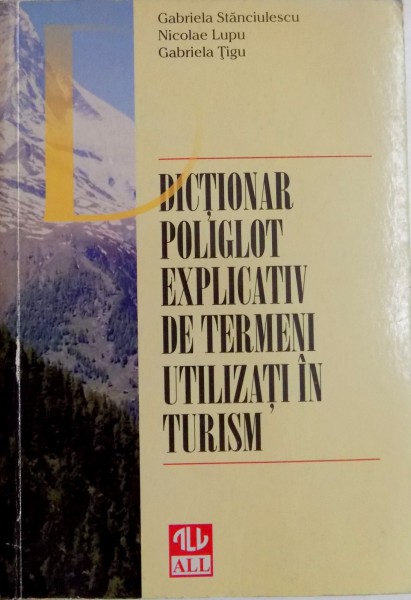 DICTIONAR POLIGLOT EXPLICATIV DE TERMENI UTILIZATI IN TURISM de GABRIELA STANCIULESCU...GABRIELA TIGU