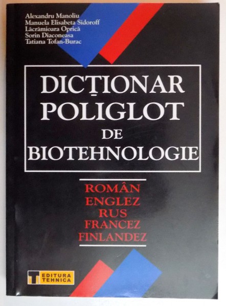 DICTIONAR POLIGOT DE BIOTEHNOLOGIE ROMAN, ENGLEZ , RUS , FRANCEZ , FINLANDEZ  de ALEXANDRU MANOLIU...TATIANA TOFAN BURAC , 2007