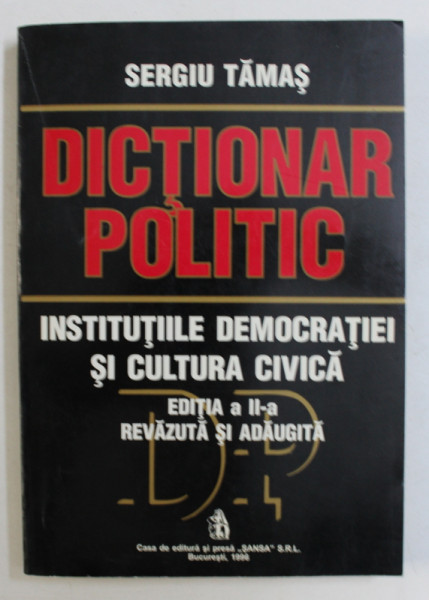 DICTIONAR POLITIC - INSTITUTIILE DEMOCRATIEI SI CULTURA CIVICA de SERGIU TAMAS , 1996