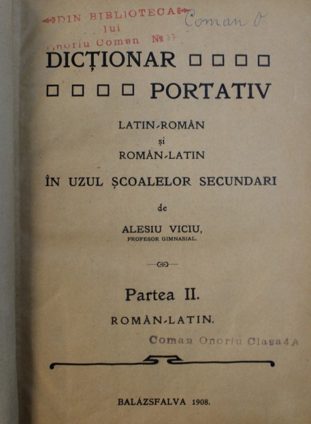 DICTIONAR PORTATIV LATIN - ROMAN si ROMAN - LATIN IN UZUL SCOALELOR SECUNDARI de ALESIU VICIU , PARTEA II : ROMAN - LATIN , 1908