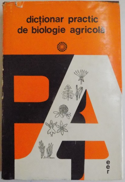DICTIONAR PRACTIC DE BIOLOGIE AGRICOLA de ALEXE POTLOG , VASILE VELICAN , 1974