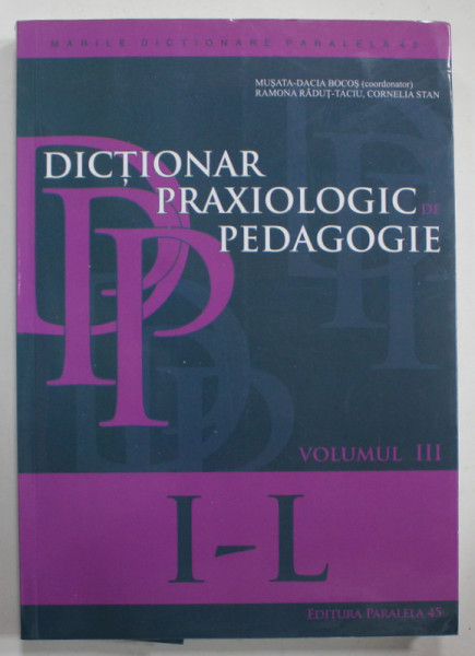 DICTIONAR PRAXIOLOGIC de PEDAGOGIE , VOLUMUL III , LITERELE I - L de MUSATA - DACIA BOCOS ...CORNELIA STAN , 2017