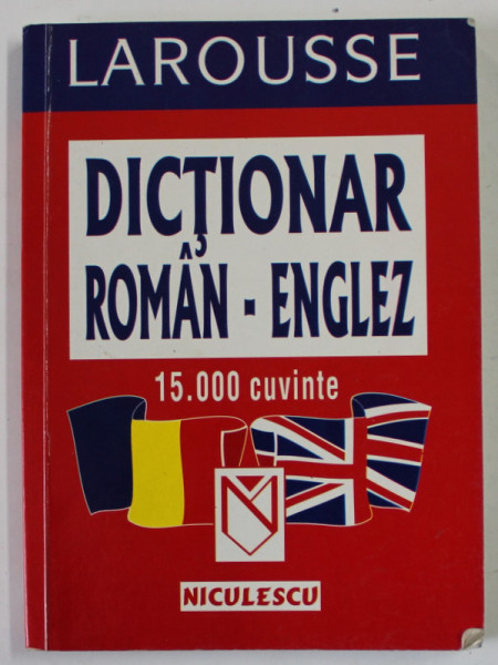 DICTIONAR ROMAN - ENGLEZ , 15.000 DE CUVINTE , LAROUSSE , 2004