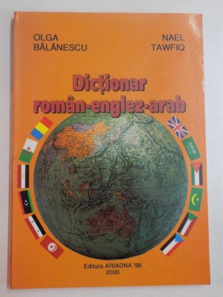 DICTIONAR ROMAN - ENGLEZ - ARAB de OLGA BALANESCU si NAEL TAWFIQ , 2000