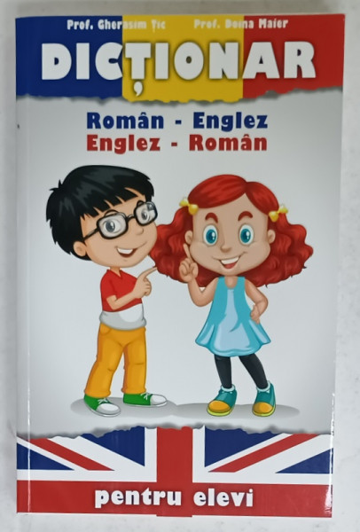 DICTIONAR ROMAN - ENGLEZ / ENGLEZ - ROMAN , PENTRU ELEVI de GHERASIM TIC si DOINA MAIER , 2019