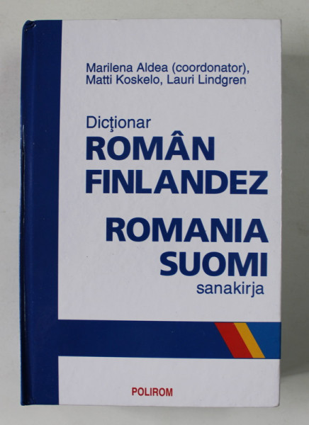 DICTIONAR ROMAN - FINLANDEZ , ROMANIA - SUOMI , coordonator MARILENA  ALDEA , 2009