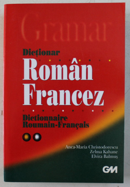 DICTIONAR ROMAN - FRANCEZ de ANCA - MARIA CHRISTODORESCU ... ELVIRA BALMUS , 2007