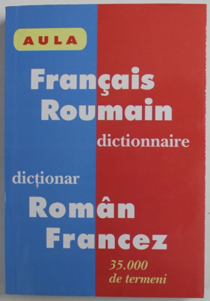 DICTIONAR ROMAN - FRANCEZ , FRANCEZ - ROMAN , 35.000 DE TERMENI , de LUMINITA ALEXE ...MIHAELA MURARIU , ANII '2000