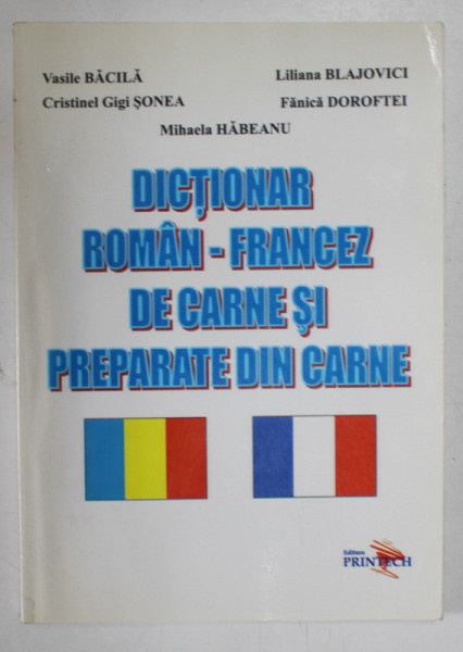 DICTIONAR ROMAN - FRANCEZ / FRANCEZ - ROMAN DE CARNE SI PREPARATE DIN CARNE de VASILE BACILA ...MIHAELA HABEANU , 2006