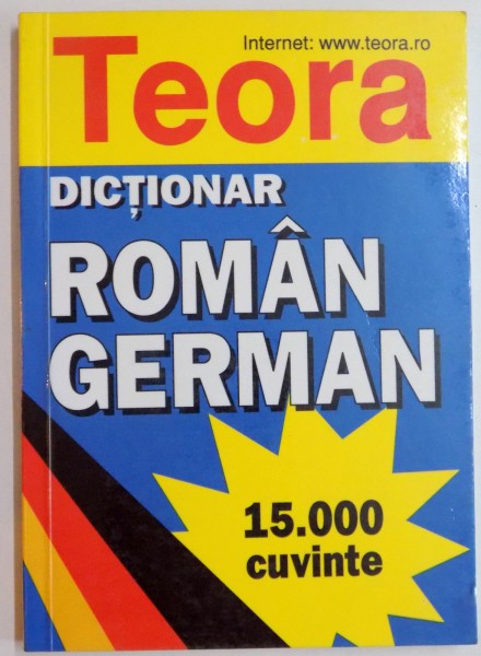 DICTIONAR ROMAN-GERMAN , 15.000 CUVINTE de I. SIRETEANU , E. TOMEANU , 2002