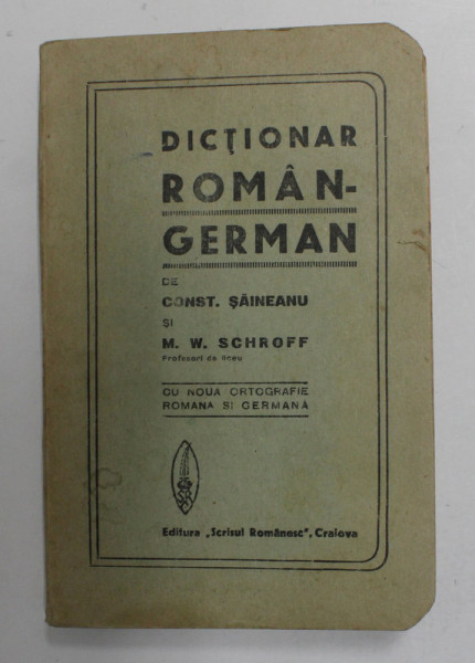 DICTIONAR ROMAN - GERMAN de CONST. SAINEANU si M. W. SCHROFF , EDITIE INTERBELICA