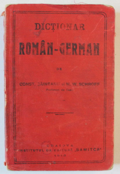 DICTIONAR  ROMAN - GERMAN de CONST. SAINEANU si M.W. SCHROFF , EDITIUNE SCOLARA , 1913