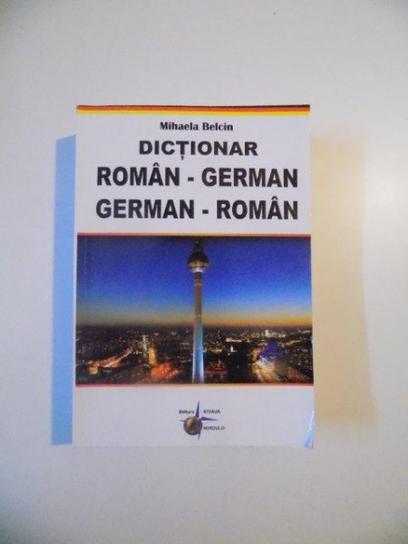 DICTIONAR ROMAN - GERMAN GERMAN - ROMAN de MIHAELA BELCIN , 2012