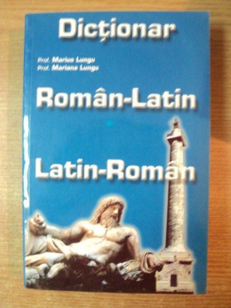 DICTIONAR ROMAN-LATIN / LATIN-ROMAN de MARIUS LUNGU , MARIANA LUNGU