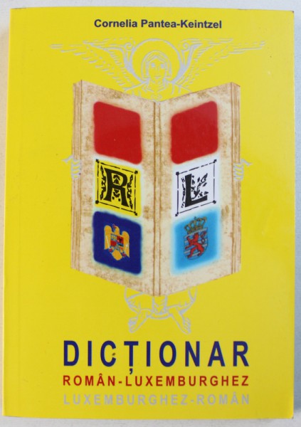 DICTIONAR ROMAN - LUXEMBURGHEZ SI LUXEMBURGHEZ  - ROMAN de CORNELIA PANTEA - KEINTZEL , TIPARIT FATA - VERSO , 2002