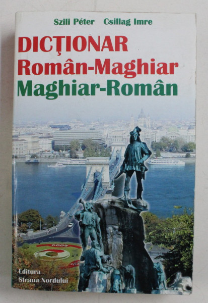 DICTIONAR ROMAN - MAGHIAR / MAGHIAR - ROMAN de SZILI PETER si CSILLAG IMRE , 2002