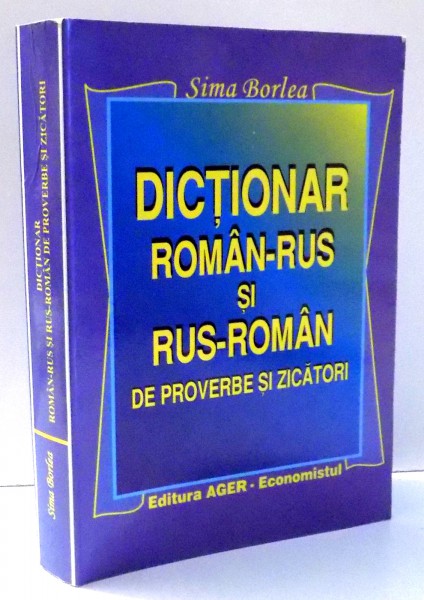 DICTIONAR ROMAN-RUS SI RUS-ROMAN DE PROVERBE SI ZICATORI de SIMA BORLEA , 2006