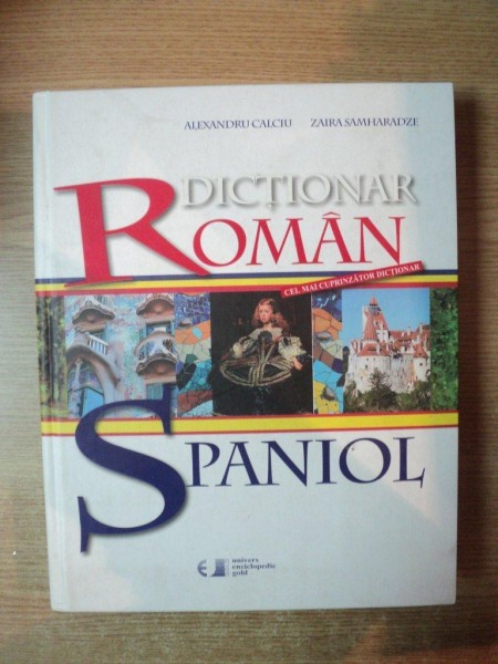 DICTIONAR ROMAN - SPANIOL , CEL MAI CUPRINZATOR DICTIONAR de ALEXANDRU CALCIU , ZAIRA SAMHARADZE , 2009