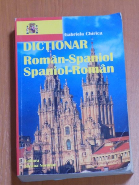 DICTIONAR ROMAN-SPANIOL / SPANIOL-ROMAN de GABRIELA CHIRICA  2002
