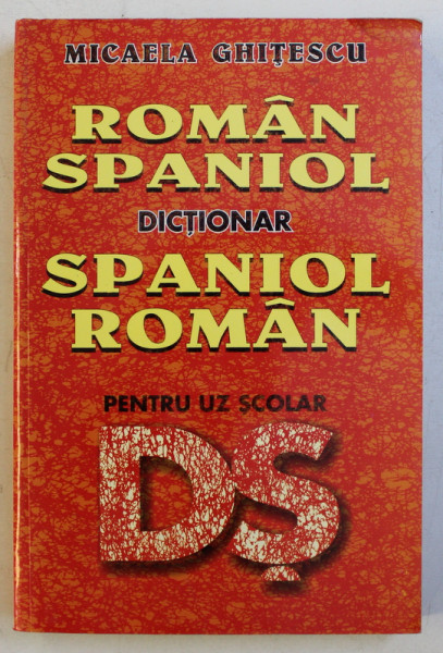 DICTIONAR ROMAN - SPANIOL / SPANIOL - ROMAN PENTRU UZ SCOLAR de MICAELA GHITESCU , 2002