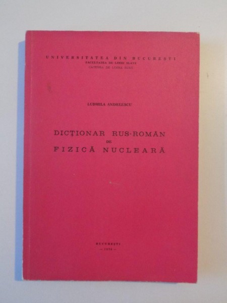 DICTIONAR RUS - ROMAN DE FIZICA NUCLEARA de LUDMILA ANDREESCU , BUCURESTI 1976