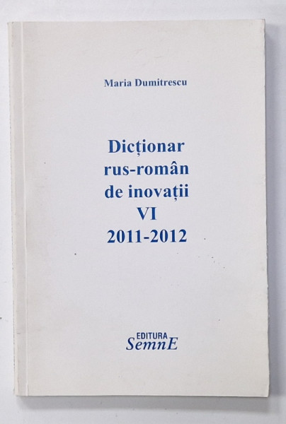 DICTIONAR RUS - ROMAN DE INOVATII , PARTEA A VI -A , 2011 -2012  de MARIA DUMITRESCU , 2012