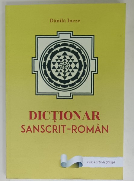 DICTIONAR SANSCRIT - ROMAN de DANILA INCZE , RADACINI VERBALE - FORME SI SENSURI  - , 2016