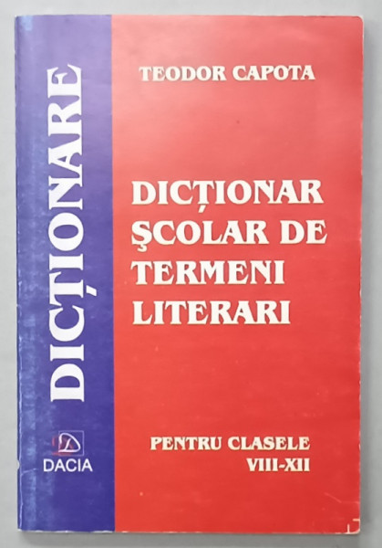 DICTIONAR SCOLAR DE TERMENI LITERARI de TEODOR CAPOTA , PENTRU CLASELE VII - XII , ANII '2000