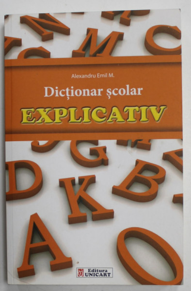 DICTIONAR SCOLAR EXPLICATIV de ALEXANDRU EMIL M. , 2014