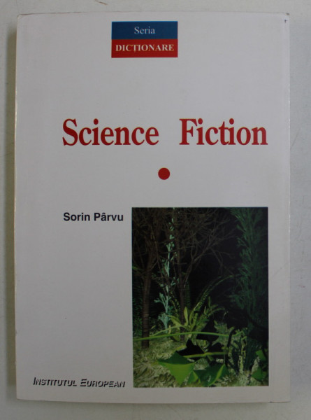 DICTIONAR SF ( SCIENCE FICTION ) , BILBIOGRAFIE , FILMOGRAFIE SI ICONOGRAFIE de SORIN PARVU , 2005