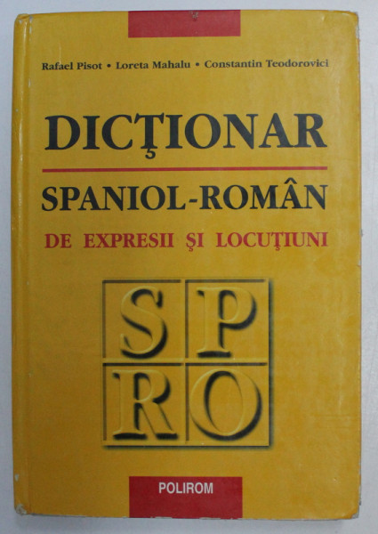 DICTIONAR SPANIOL - ROMAN DE EXPRESII SI LOCUTIUNI de RAFAEL PISOT, CONSTANTIN TEODOROVICI, 2002