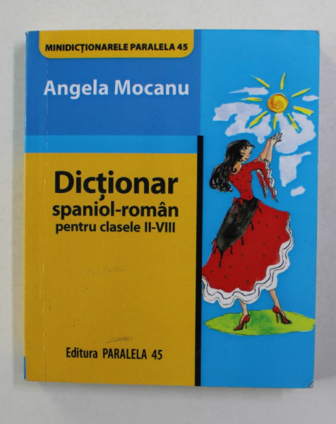 DICTIONAR SPANIOL - ROMAN PENTRU CLASELE II - VIII de ANGELA MOCANU , 2008