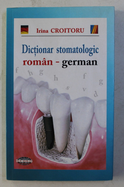 DICTIONAR STOMATOLOGIC ROMAN - GERMAN de IRINA CROITORU , 2010
