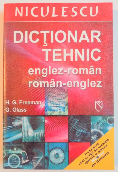 DICTIONAR TEHNIC ENGLEZ - ROMAN / ROMAN - ENGLEZ de H.G. FREEMAN , G. GLASS , 2006