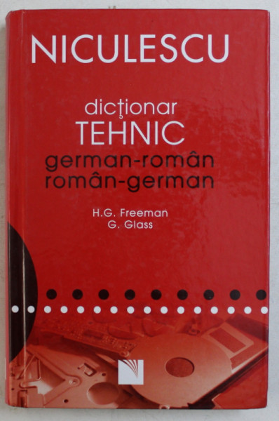 DICTIONAR TEHNIC GERMAN - ROMAN / ROMAN - GERMAN de HENRY G. FREEMAN , GUNTER GLASS , 2007