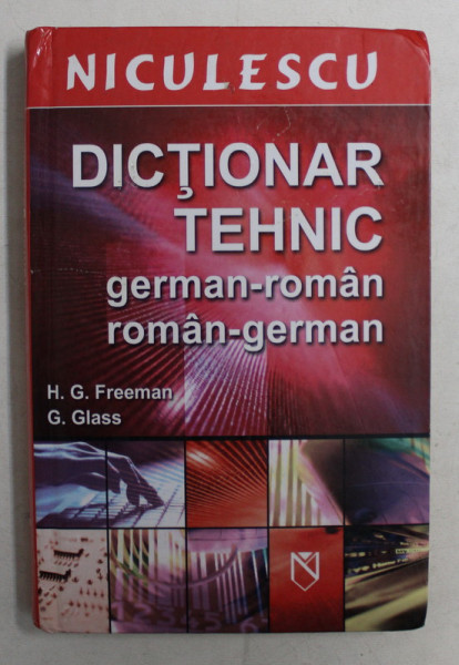 DICTIONAR TEHNIC GERMAN - ROMAN , ROMAN - GERMAN de H.G. FREEMAN si G. GLASS , 2006