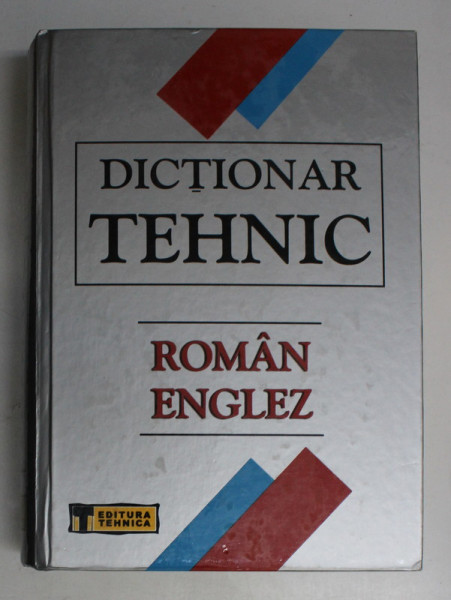 DICTIONAR TEHNIC , ROMAN - ENGLEZ , editie coordonata de ROMANITA - CHRISTINA DOBRE , 2004