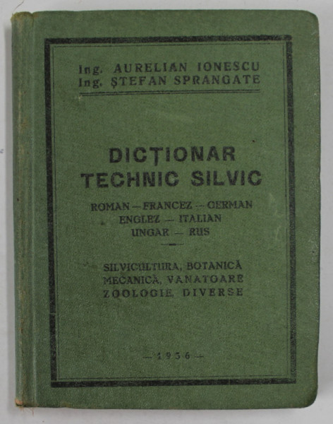 DICTIONAR TEHNIC SILVIC ROMAN-FRANCEZ-GERMAN,ENGLEZ-ITALIAN,UNGAR-RUS,SILVICULTURA,BOTANICA,MECANICA,VANATOARE ZOOLOGIE DIVERSE de AURELIAN IONESCU SI STEFAN SPRANGATE -  1936