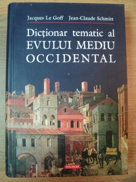 DICTIONAR TEMATIC AL EVULUI MEDIU OCCIDENTAL de JACQUES LE GOFF , JEAN-CLAUDE SCHMITT , 2002