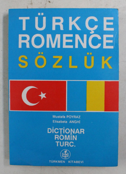 DICTIONAR TURC - ROMAN de MUSTAFA POYRAZ si ELISABETA ANGHI , 1992