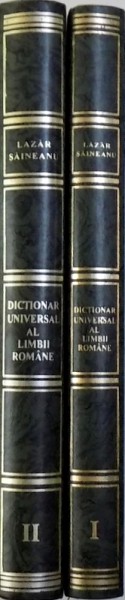 DICTIONAR UNIVERSAL AL LIMBII ROMANE VOL I , II de LAZAR SAINEANU , 1995
