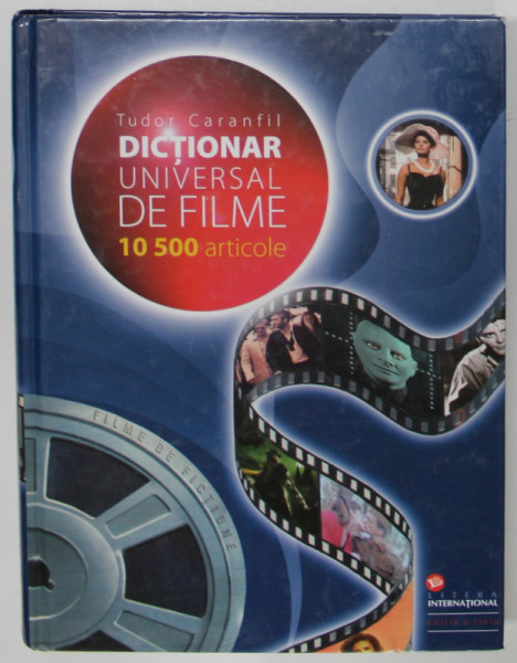 DICTIONAR UNIVERSAL DE FILME , 10 500 ARTICOLE , EDITIA A TREIA de TUDOR CARANFIL , 2008