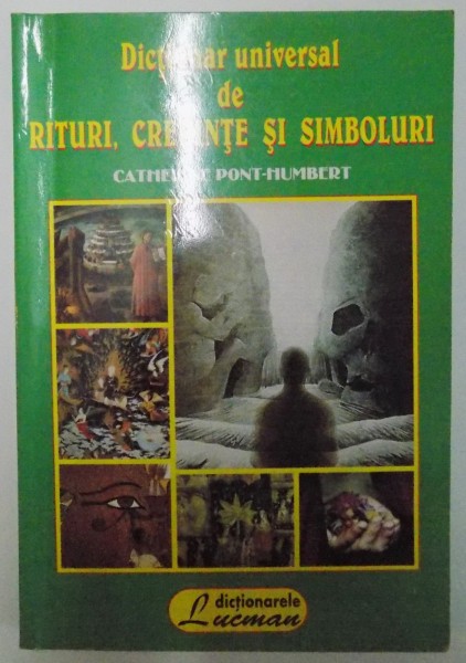 DICTIONAR UNIVERSAL DE RITURI , CREDINTE SI SIMBOLURI de CATHERINE PONT HUMBERT 1998