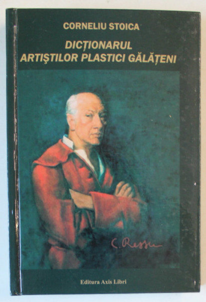 DICTIONARUL ARTISTILOR PLASTICI GALATENI de CORNELIU STOICA , 2013 , DEDICATIE *